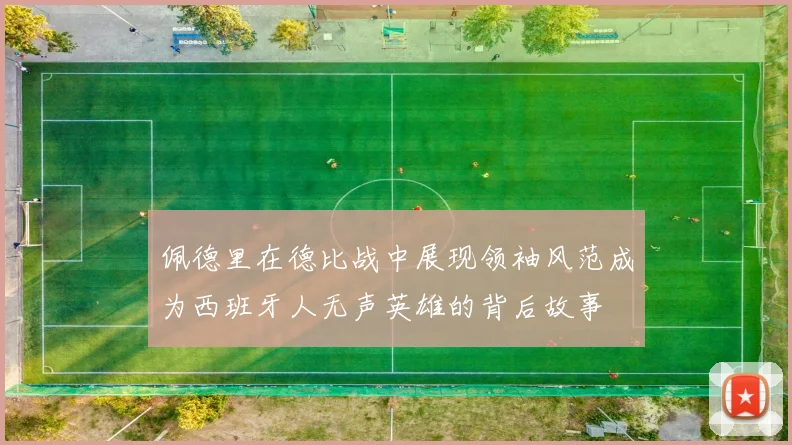 佩德里在德比战中展现领袖风范成为西班牙人无声英雄的背后故事