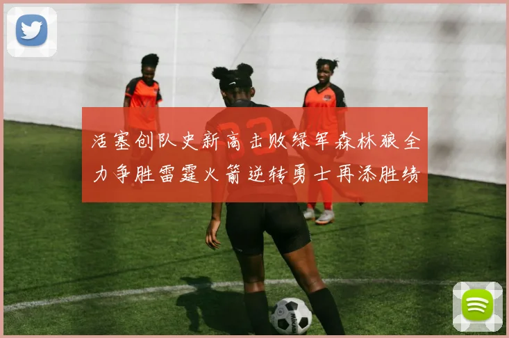 活塞创队史新高击败绿军森林狼全力争胜雷霆火箭逆转勇士再添胜绩